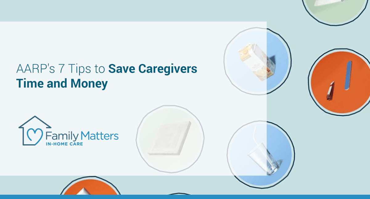 AARP's 7 Tips To Save Caregivers Time And Money