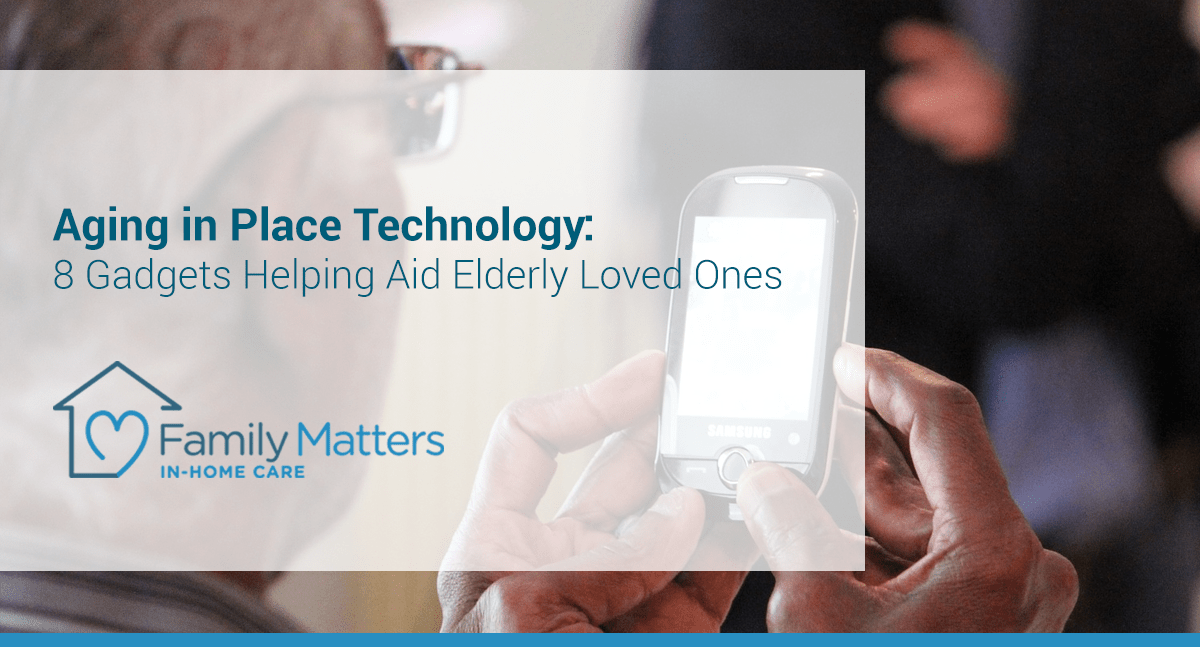 Aging In Place Technology: 8 Gadgets Helping Aid Elderly Loved Ones