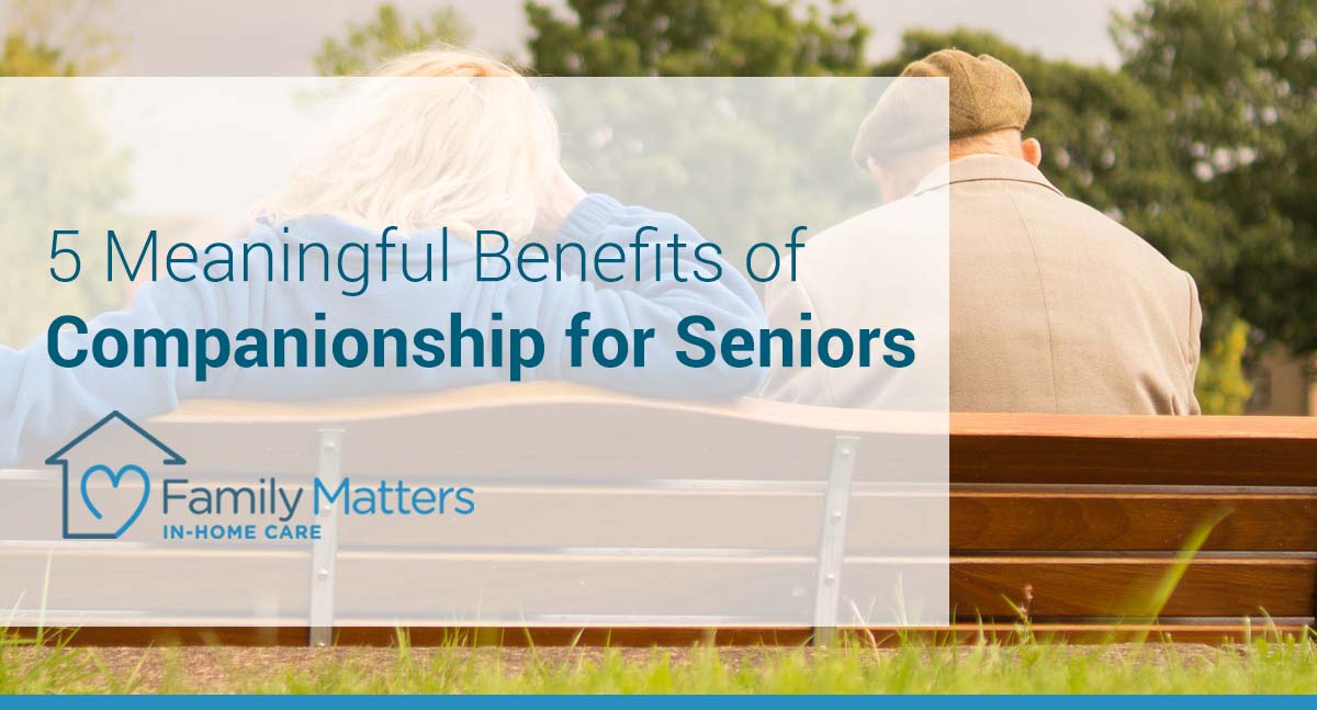5 Meaningful Benefits Of Companionship For Seniors