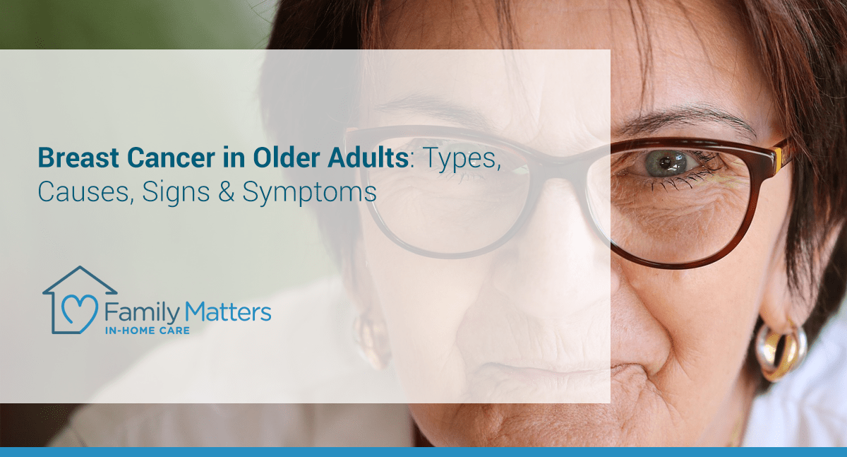 Breast Cancer In Older Adults: Types, Causes, Signs & Symptoms