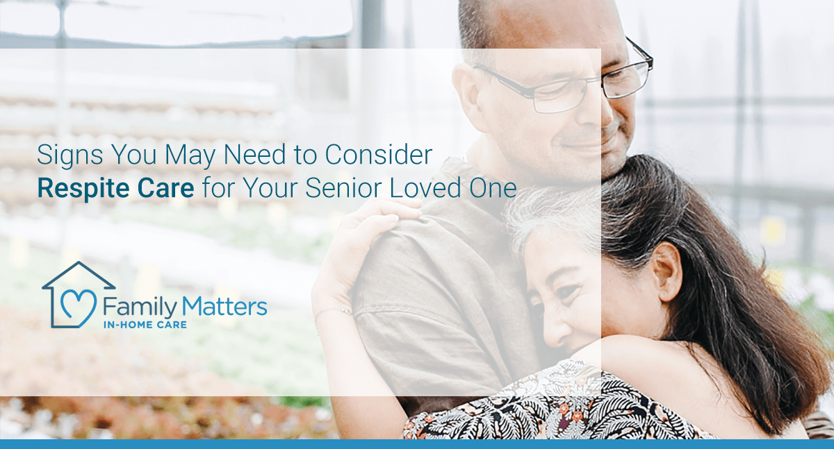 Signs You May Need To Consider Respite Care For Your Senior Loved One