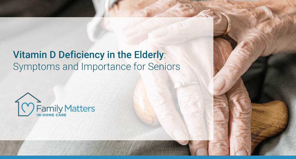 Vitamin D Deficiency In The Elderly: Symptoms And Importance For Seniors