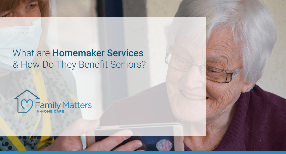 What Are Homemaker Services & How Do They Benefit Seniors?